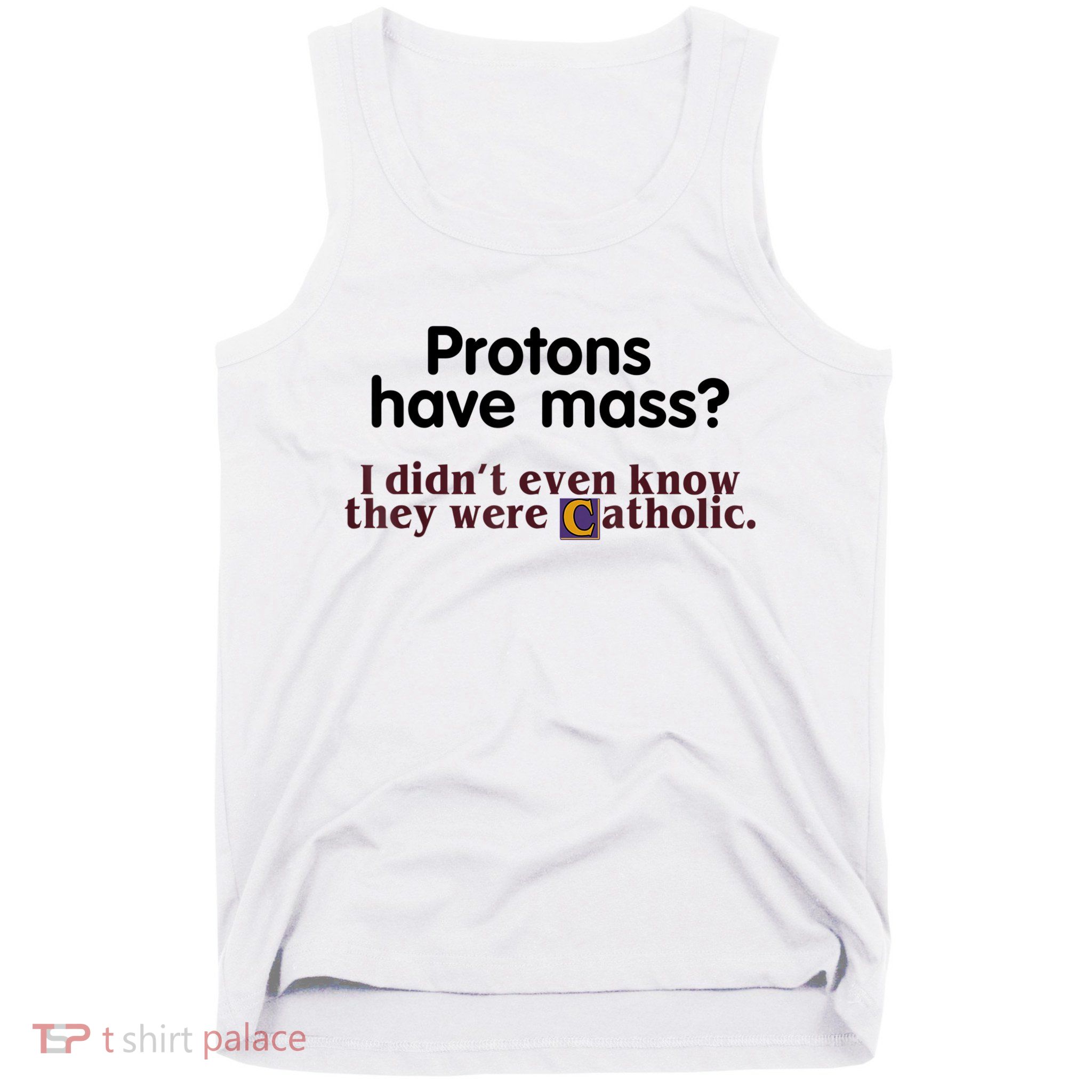 Protons Have Mass I Didn't Even Know They Were Catholic Tank Top