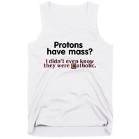 Protons Have Mass I Didn't Even Know They Were Catholic Tank Top
