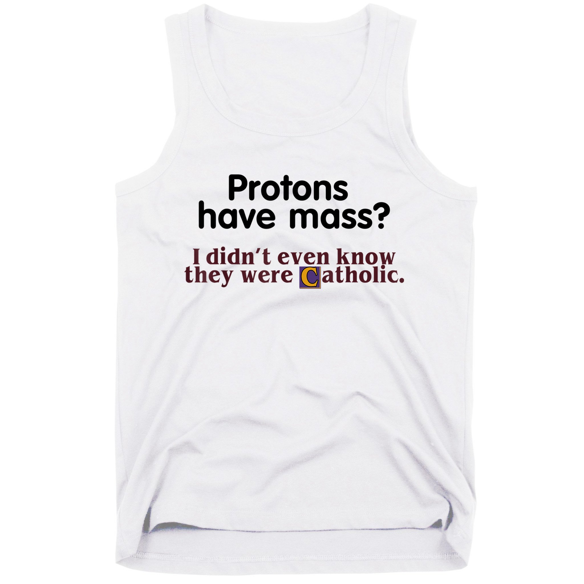 Protons Have Mass I Didn't Even Know They Were Catholic Tank Top