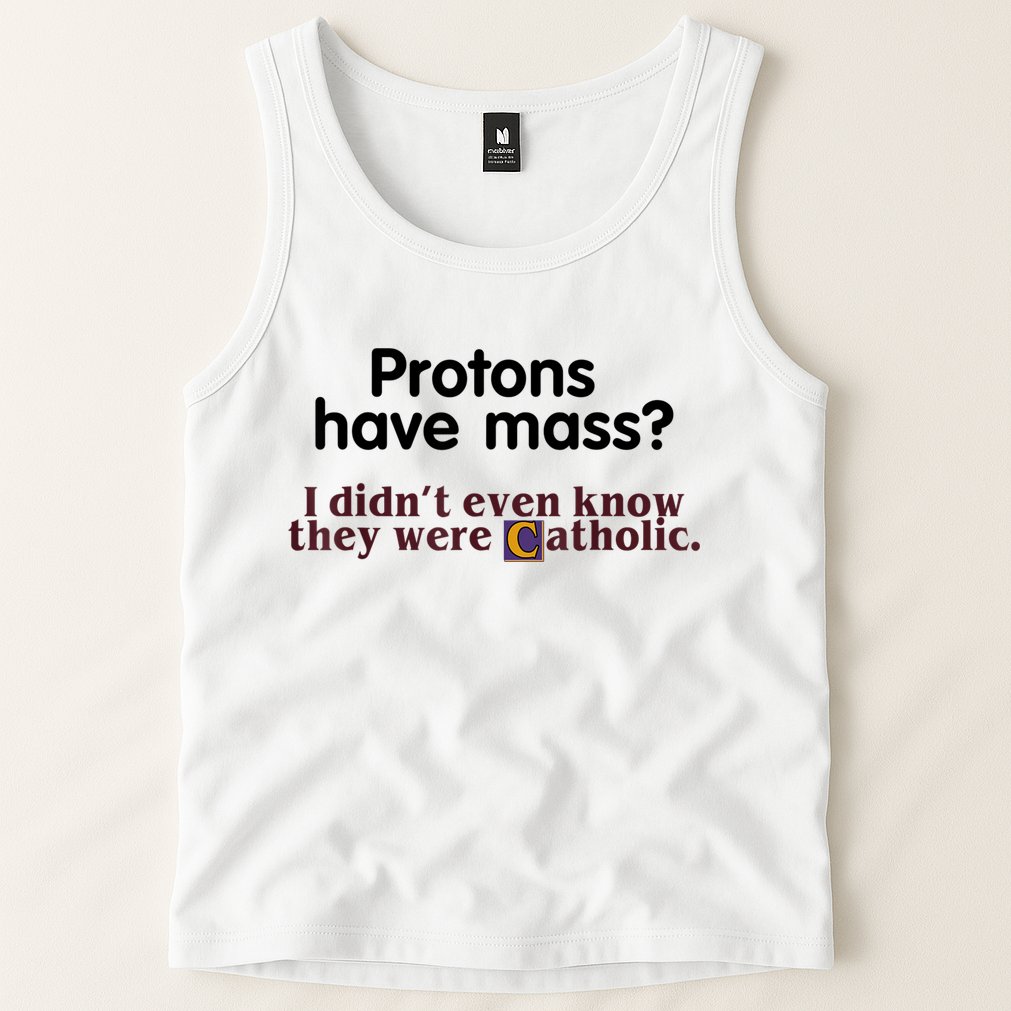 Protons Have Mass I Didn't Even Know They Were Catholic Tank Top