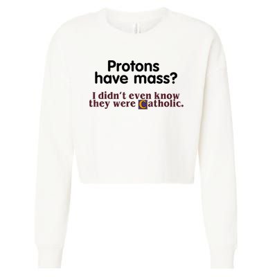 Protons Have Mass I Didn't Even Know They Were Catholic Cropped Pullover Crew