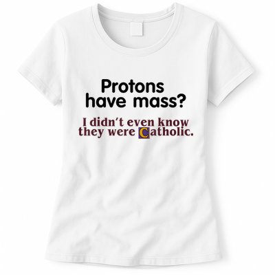Protons Have Mass I Didn't Even Know They Were Catholic Womens T-Shirt