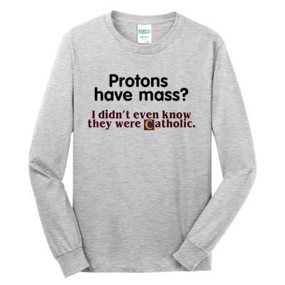 Protons Have Mass I Didn't Even Know They Were Catholic Tall Long Sleeve T-Shirt