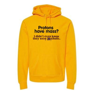 Protons Have Mass I Didn't Even Know They Were Catholic Premium Hoodie