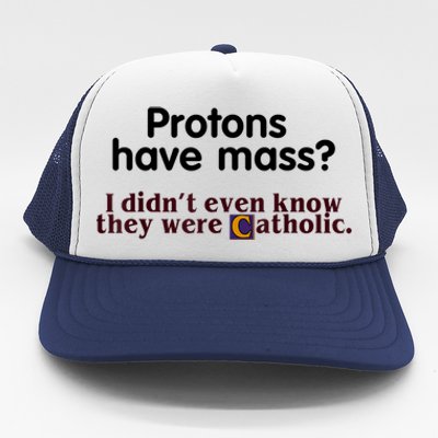 Protons Have Mass I Didn't Even Know They Were Catholic Trucker Hat