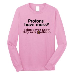 Protons Have Mass I Didn't Even Know They Were Catholic Long Sleeve Shirt