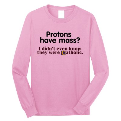 Protons Have Mass I Didn't Even Know They Were Catholic Long Sleeve Shirt