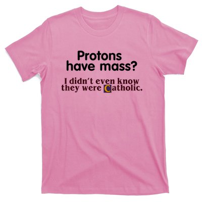 Protons Have Mass I Didn't Even Know They Were Catholic T-Shirt