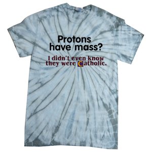 Protons Have Mass I Didn't Even Know They Were Catholic Tie-Dye T-Shirt