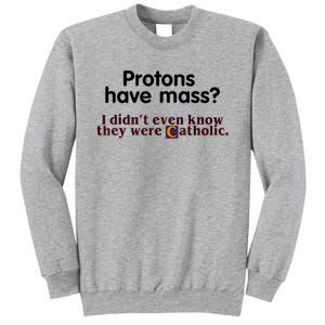 Protons Have Mass I Didn't Even Know They Were Catholic Sweatshirt