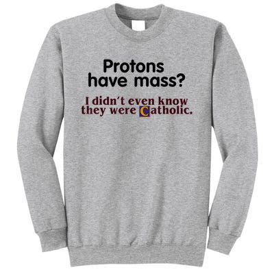 Protons Have Mass I Didn't Even Know They Were Catholic Sweatshirt