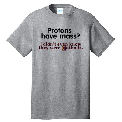 Protons Have Mass I Didn't Even Know They Were Catholic Tall T-Shirt