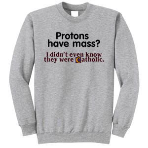 Protons Have Mass I Didn't Even Know They Were Catholic Tall Sweatshirt