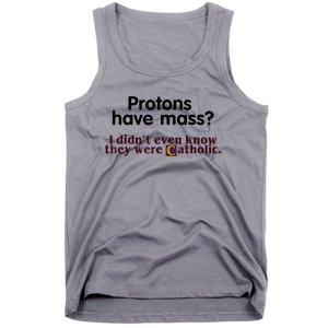 Protons Have Mass I Didn't Even Know They Were Catholic Tank Top