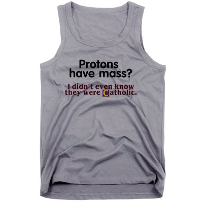 Protons Have Mass I Didn't Even Know They Were Catholic Tank Top