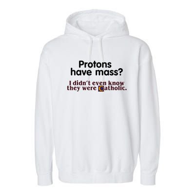 Protons Have Mass I Didn't Even Know They Were Catholic Garment-Dyed Fleece Hoodie