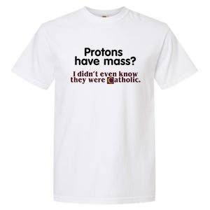 Protons Have Mass I Didn't Even Know They Were Catholic Garment-Dyed Heavyweight T-Shirt