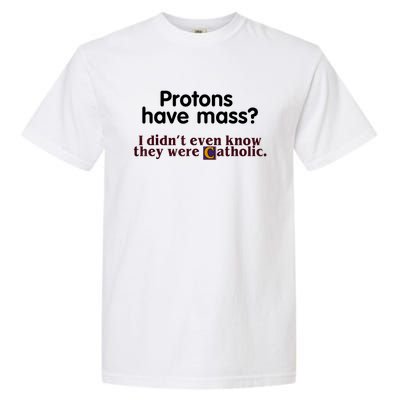 Protons Have Mass I Didn't Even Know They Were Catholic Garment-Dyed Heavyweight T-Shirt