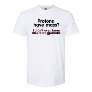 Protons Have Mass I Didn't Even Know They Were Catholic Softstyle CVC T-Shirt