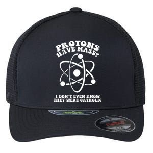 Protons Have Mass I Don`t Even Know They Were Catholic Flexfit Unipanel Trucker Cap