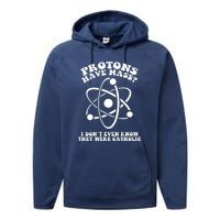 Protons Have Mass I Don`t Even Know They Were Catholic Performance Fleece Hoodie