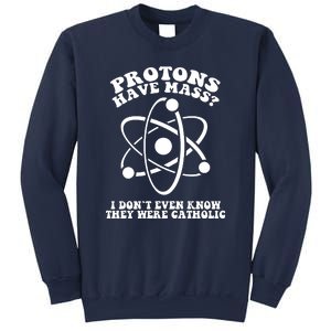 Protons Have Mass I Don`t Even Know They Were Catholic Sweatshirt