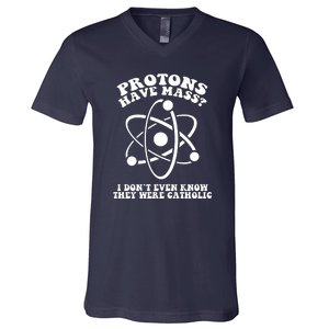 Protons Have Mass I Don`t Even Know They Were Catholic V-Neck T-Shirt