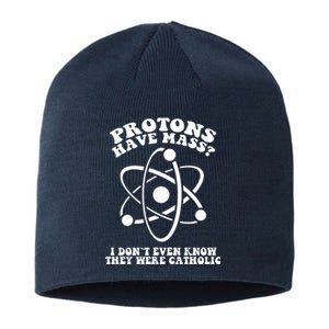 Protons Have Mass I Don`t Even Know They Were Catholic Sustainable Beanie