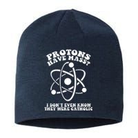 Protons Have Mass I Don`t Even Know They Were Catholic Sustainable Beanie