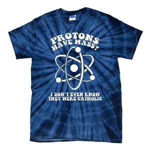 Protons Have Mass I Don`t Even Know They Were Catholic Tie-Dye T-Shirt