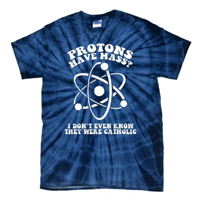 Protons Have Mass I Don`t Even Know They Were Catholic Tie-Dye T-Shirt