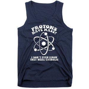 Protons Have Mass I Don`t Even Know They Were Catholic Tank Top