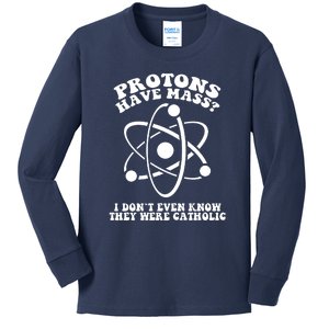 Protons Have Mass I Don`t Even Know They Were Catholic Kids Long Sleeve Shirt