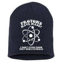 Protons Have Mass I Don`t Even Know They Were Catholic Short Acrylic Beanie