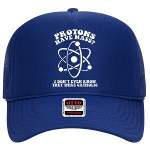 Protons Have Mass I Don`t Even Know They Were Catholic High Crown Mesh Back Trucker Hat