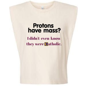 Protons Have Mass I DidnT Even Know They Were Catholic Garment-Dyed Women's Muscle Tee