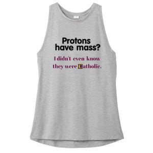 Protons Have Mass I DidnT Even Know They Were Catholic Ladies PosiCharge Tri-Blend Wicking Tank