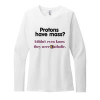 Protons Have Mass I DidnT Even Know They Were Catholic Womens CVC Long Sleeve Shirt