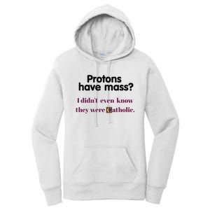 Protons Have Mass I DidnT Even Know They Were Catholic Women's Pullover Hoodie