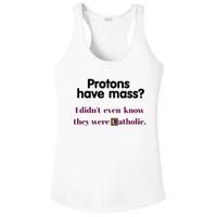 Protons Have Mass I DidnT Even Know They Were Catholic Ladies PosiCharge Competitor Racerback Tank