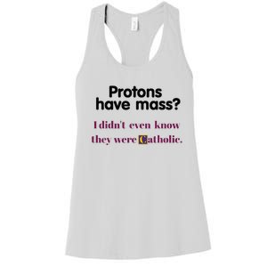 Protons Have Mass I DidnT Even Know They Were Catholic Women's Racerback Tank