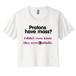 Protons Have Mass I DidnT Even Know They Were Catholic Women's Crop Top Tee