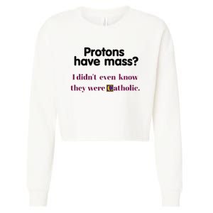 Protons Have Mass I DidnT Even Know They Were Catholic Cropped Pullover Crew