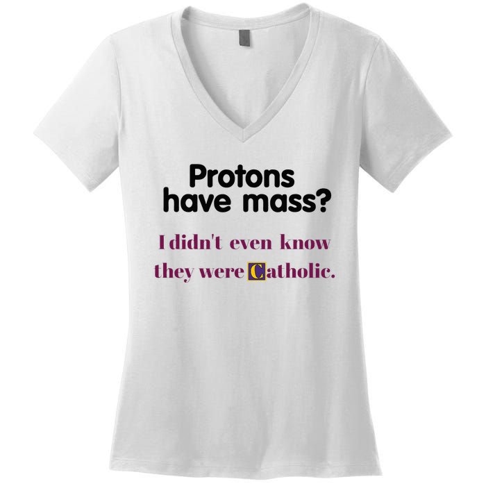 Protons Have Mass I DidnT Even Know They Were Catholic Women's V-Neck T-Shirt