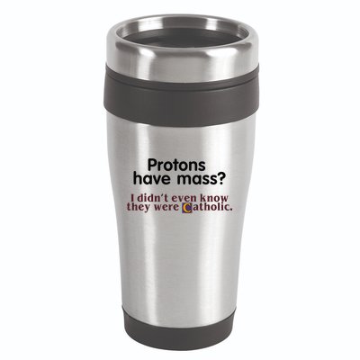 Protons Have Mass I Didnt Even Know They Were Catholic 16oz Travel Tumbler