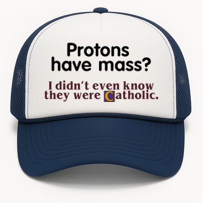 Protons Have Mass I Didnt Even Know They Were Catholic Trucker Hat