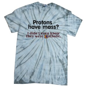 Protons Have Mass I Didnt Even Know They Were Catholic Tie-Dye T-Shirt