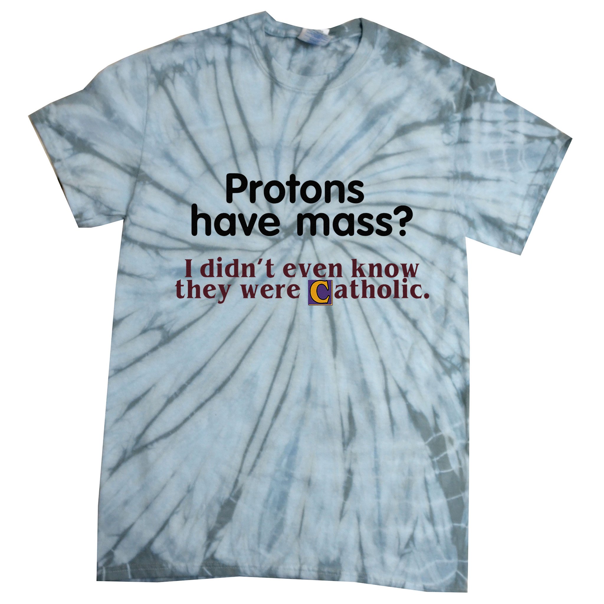 Protons Have Mass I Didnt Even Know They Were Catholic Tie-Dye T-Shirt