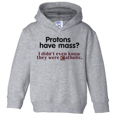 Protons Have Mass I Didnt Even Know They Were Catholic Toddler Hoodie