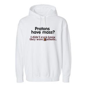 Protons Have Mass I Didnt Even Know They Were Catholic Garment-Dyed Fleece Hoodie